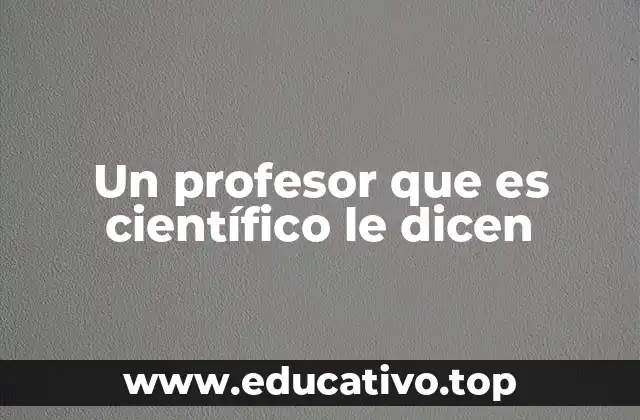 Un profesor que es científico le dicen
