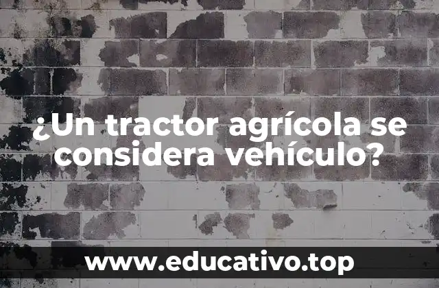 ¿Un tractor agrícola se considera vehículo?