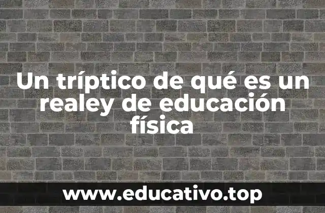 Un tríptico de qué es un realey de educación física