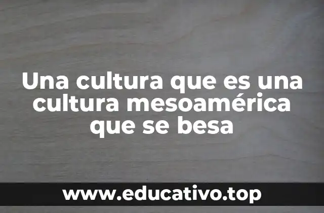 Una cultura que es una cultura mesoamérica que se besa