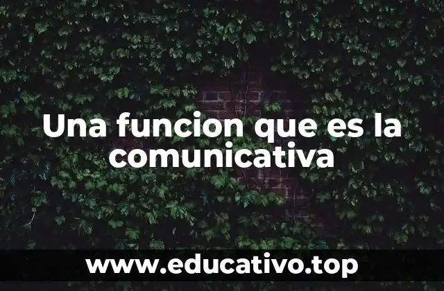 Una funcion que es la comunicativa