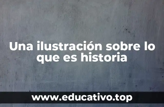 Una ilustración sobre lo que es historia