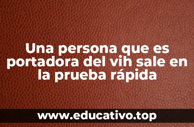 Una persona que es portadora del vih sale en la prueba rápida