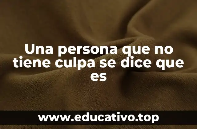 Una persona que no tiene culpa se dice que es