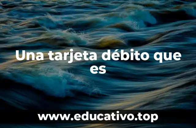 Una tarjeta débito que es