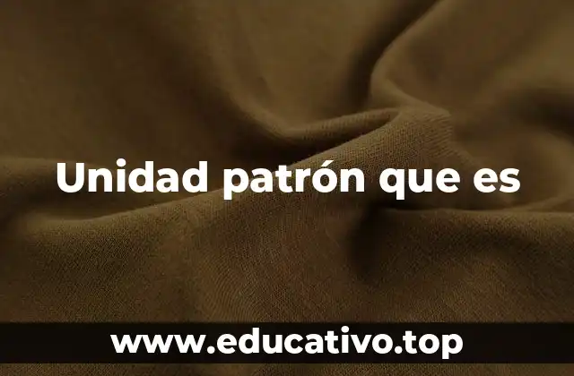 Unidad patrón que es