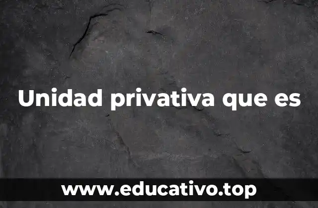 Unidad privativa que es