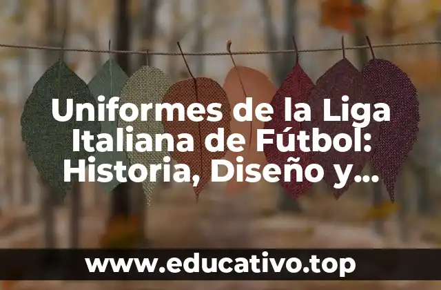 Uniformes de la Liga Italiana de Fútbol: Historia, Diseño y Evolución