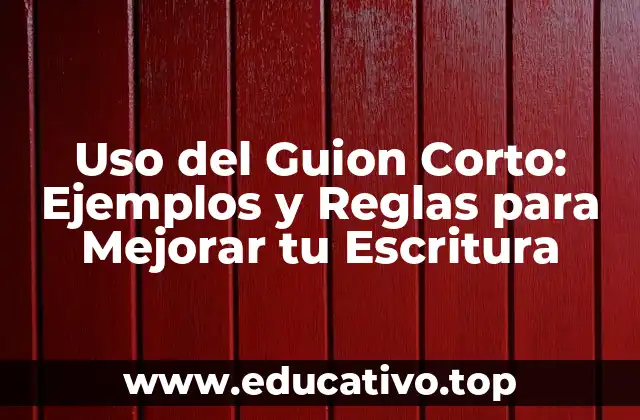 Uso del Guion Corto: Ejemplos y Reglas para Mejorar tu Escritura