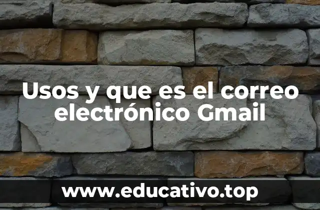 Usos y que es el correo electrónico Gmail