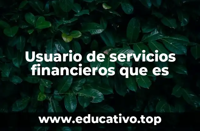 Usuario de servicios financieros que es