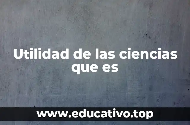 Utilidad de las ciencias que es