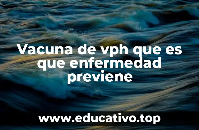 Vacuna de vph que es que enfermedad previene