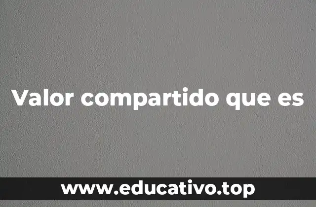 Valor compartido que es