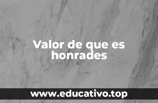 Valor de que es honrades