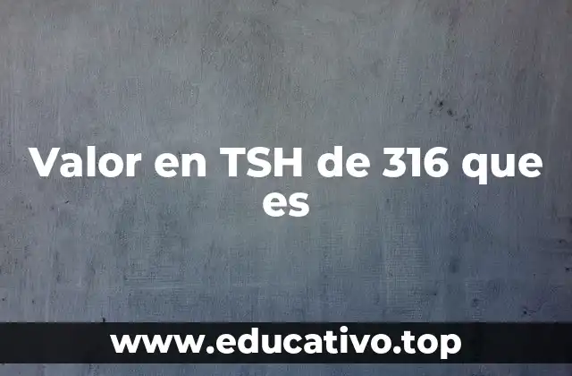 Valor en TSH de 316 que es