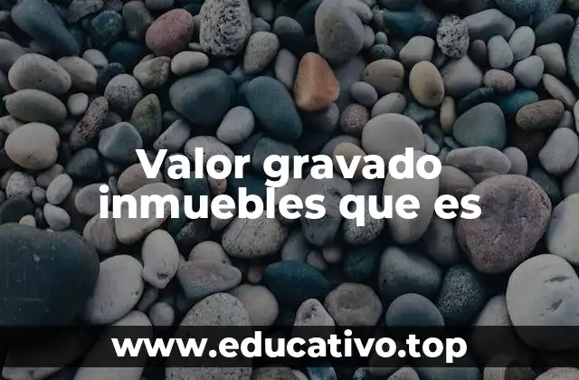 Valor gravado inmuebles que es