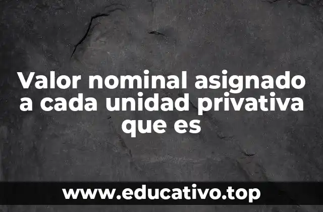Valor nominal asignado a cada unidad privativa que es