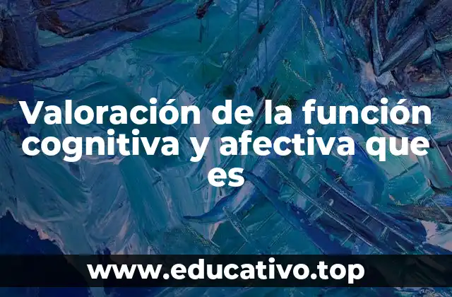 Valoración de la función cognitiva y afectiva que es