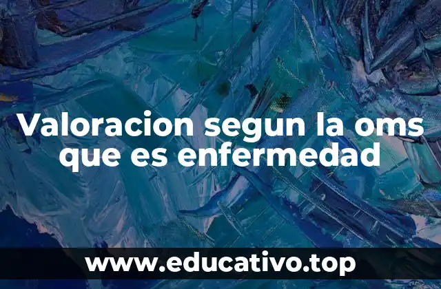 Valoracion segun la oms que es enfermedad