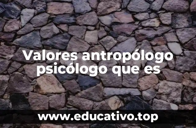 Valores antropólogo psicólogo que es