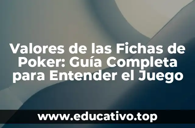 Valores de las Fichas de Poker: Guía Completa para Entender el Juego