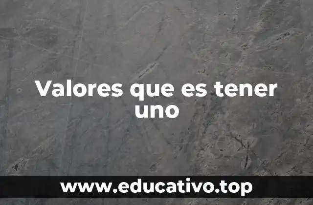 Valores que es tener uno