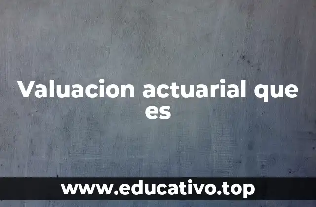 Valuacion actuarial que es