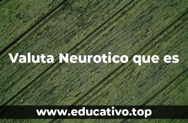 Valuta Neurotico que es
