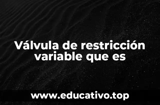 Válvula de restricción variable que es