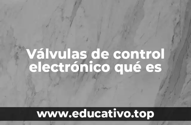 Válvulas de control electrónico qué es
