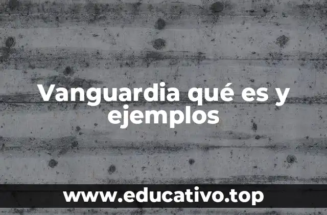 Vanguardia qué es y ejemplos