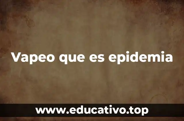 Vapeo que es epidemia