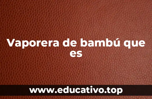 Vaporera de bambú que es