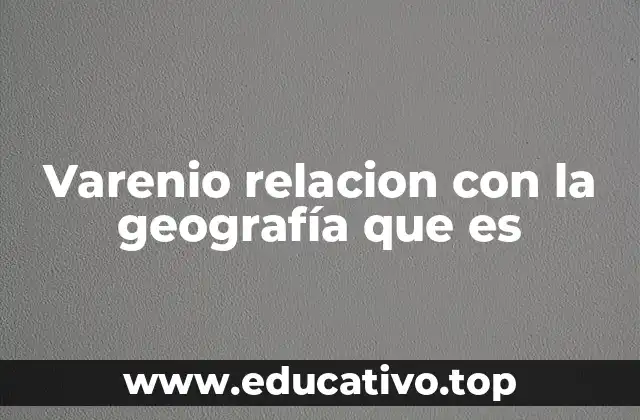 Varenio relacion con la geografía que es