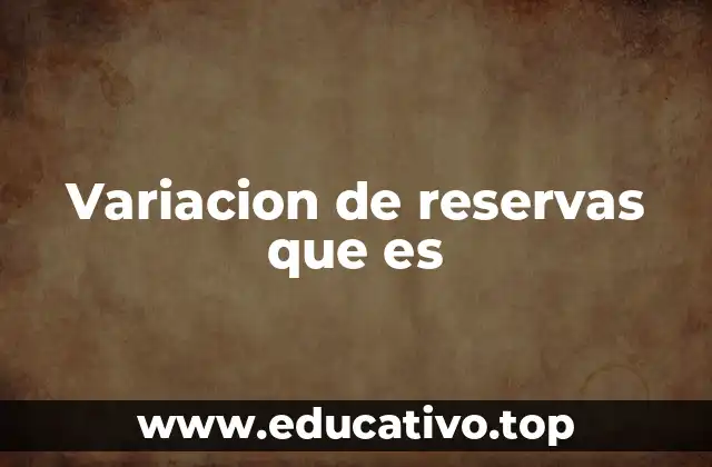 Variacion de reservas que es