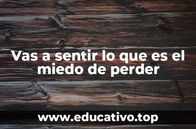 Vas a sentir lo que es el miedo de perder