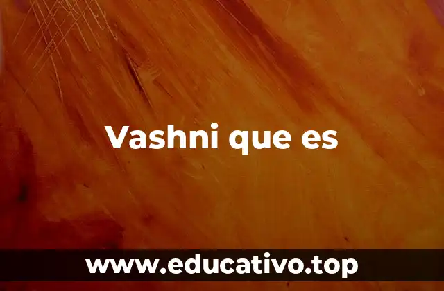 Vashni que es