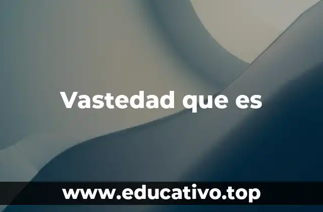 Vastedad que es