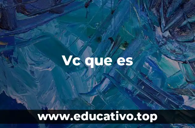 Vc que es