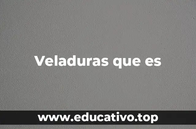Veladuras que es
