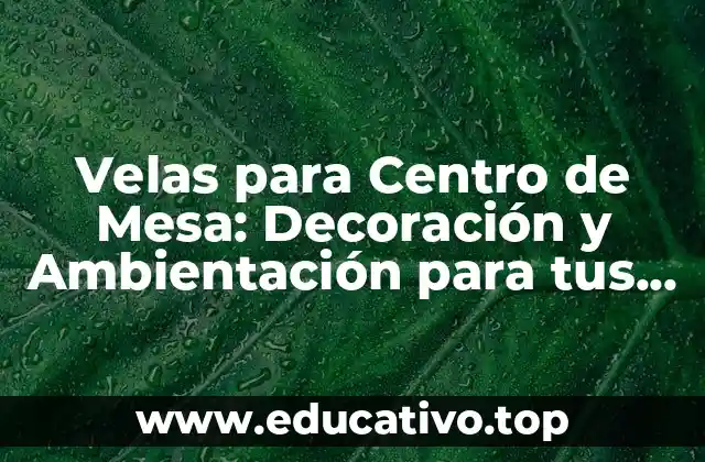 Velas para Centro de Mesa: Decoración y Ambientación para tus Fiestas