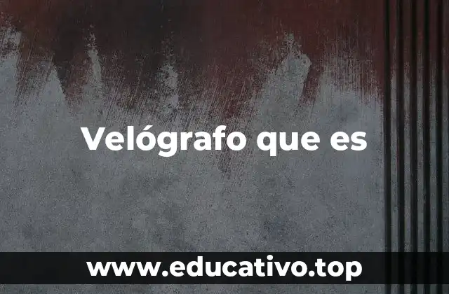 Velógrafo que es