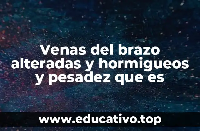 Venas del brazo alteradas y hormigueos y pesadez que es