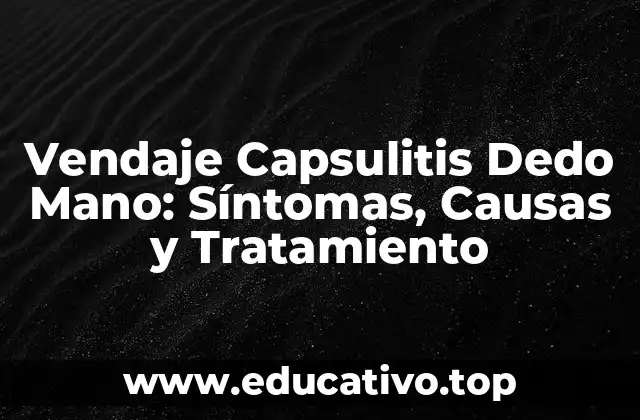 Vendaje Capsulitis Dedo Mano: Síntomas, Causas y Tratamiento
