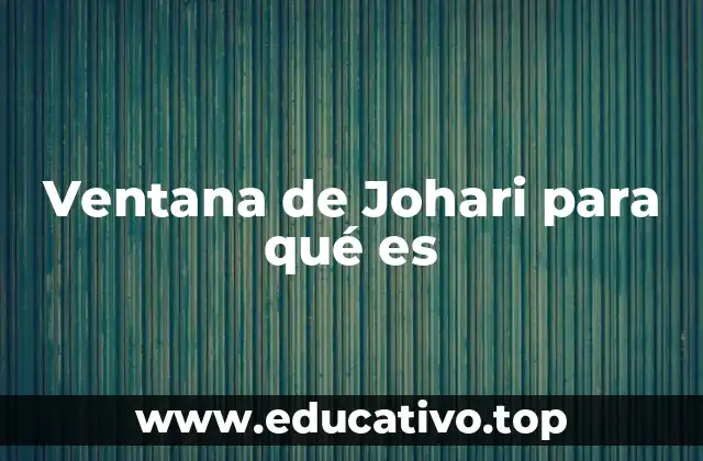 Cómo se aplica la ventana de Johari en contextos de desarrollo personal