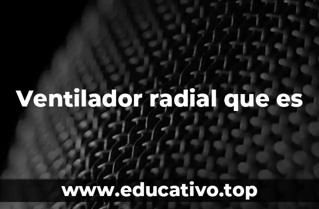 Ventilador radial que es