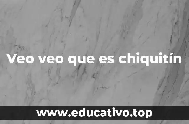 Veo veo que es chiquitín