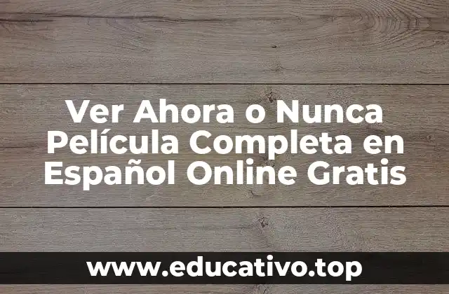 Ver Ahora o Nunca Película Completa en Español Online Gratis