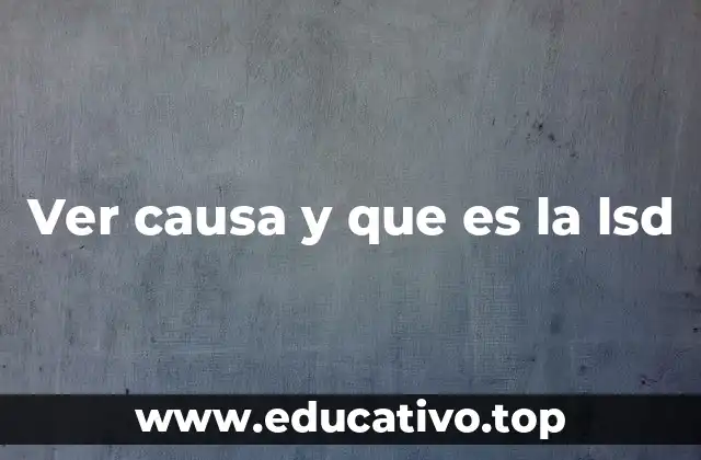 Ver causa y que es la lsd